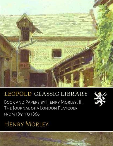 Book and Papers by Henry Morley, II. The Journal of a London Playgoer from 1851 to 1866