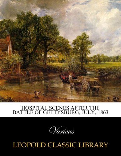Hospital scenes after the battle of Gettysburg, July, 1863
