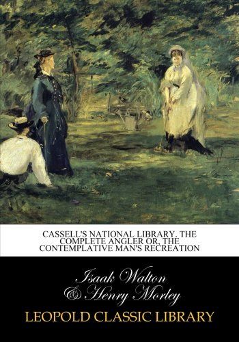 Cassell's National Library. The complete angler or, The contemplative man's recreation