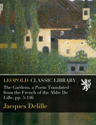 The Gardens, a Poem Translated from the French of the Abbe De Lille, pp. 5-146